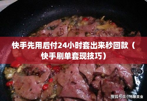 快手先用后付24小时套出来秒回款（快手刷单套现技巧）