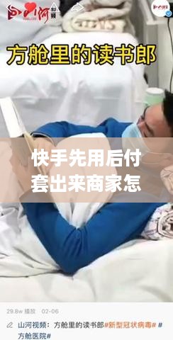 快手先用后付套出来商家怎么操作的呢（快手先用后付套出来商家的经营技巧）