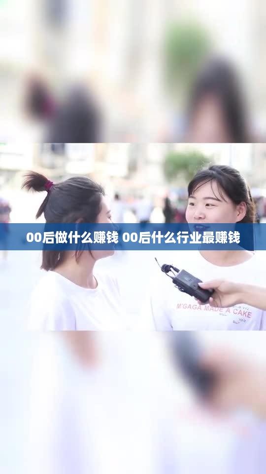 00后做什么赚钱 00后什么行业最赚钱