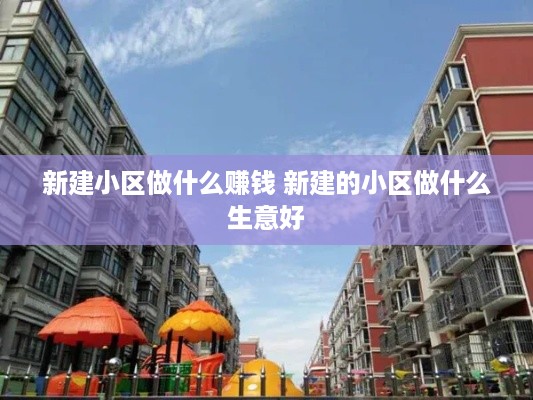 新建小区做什么赚钱 新建的小区做什么生意好