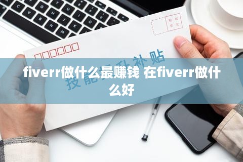 fiverr做什么最赚钱 在fiverr做什么好