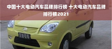 中国十大电动汽车品牌排行榜 十大电动汽车品牌排行榜2021