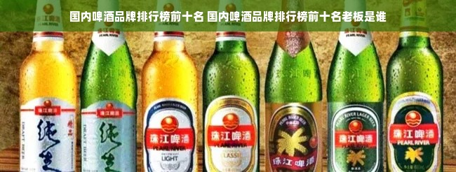 国内啤酒品牌排行榜前十名 国内啤酒品牌排行榜前十名老板是谁