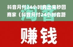 抖音月付24小时套出来秒回商家（抖音月付24小时套路解析）