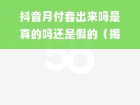 抖音月付套出来吗是真的吗还是假的（揭秘抖音月付套真相）