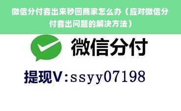 微信分付套出来秒回商家怎么办（应对微信分付套出问题的解决方法）