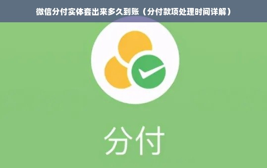 微信分付实体套出来多久到账（分付款项处理时间详解）