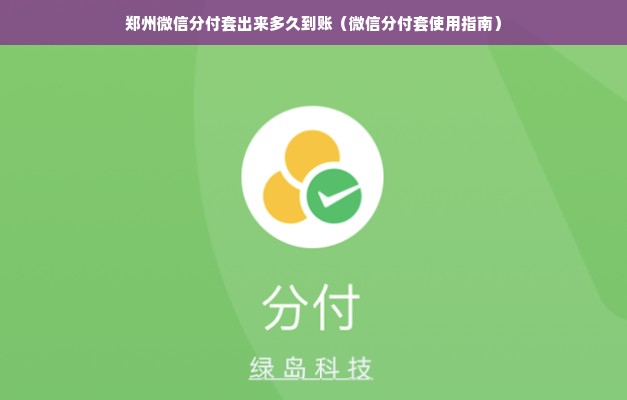 郑州微信分付套出来多久到账（微信分付套使用指南）