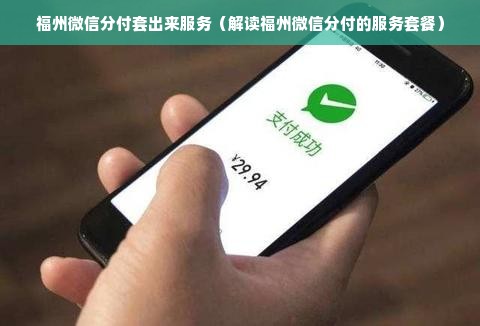 福州微信分付套出来服务（解读福州微信分付的服务套餐）