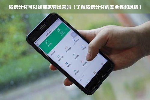 微信分付可以找商家套出来吗（了解微信分付的安全性和风险）