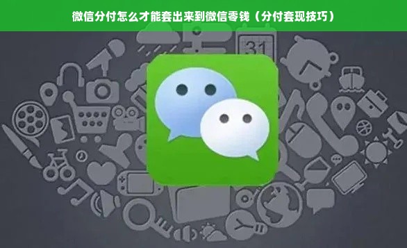 微信分付怎么才能套出来到微信零钱（分付套现技巧）