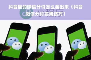 抖音里的微信分付怎么套出来（抖音微信分付实用技巧）