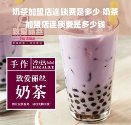 奶茶加盟店连锁费是多少 奶茶加盟店连锁费是多少钱