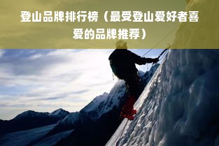 登山品牌排行榜（最受登山爱好者喜爱的品牌推荐）