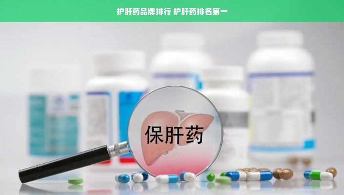 护肝药品牌排行 护肝药排名第一