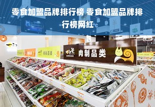 零食加盟品牌排行榜 零食加盟品牌排行榜网红