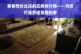 家装性价比高的品牌排行榜——为您打造舒适宜居的家