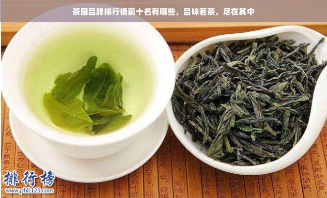 茶园品牌排行榜前十名有哪些，品味茗茶，尽在其中