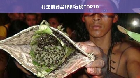 打虫的药品牌排行榜TOP10