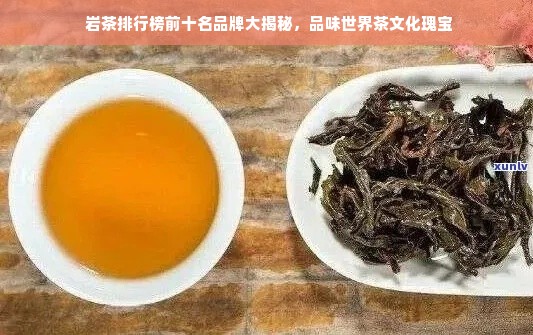  岩茶排行榜前十名品牌大揭秘，品味世界茶文化瑰宝