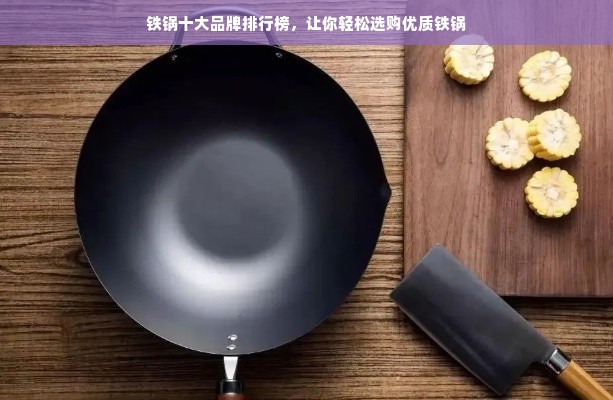 铁锅十大品牌排行榜，让你轻松选购优质铁锅