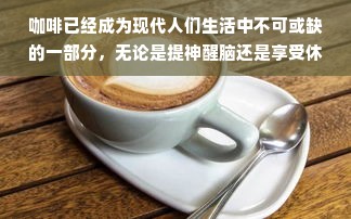 咖啡已经成为现代人们生活中不可或缺的一部分，无论是提神醒脑还是享受休闲时光，咖啡都是一个绝佳的选择。然而，随着咖啡市场的不断扩大，咖啡品牌也越来越多，让消费在选择时越来越困难。本文将对一些好的咖啡品牌进行排名，帮助消费者更好地做出选择。