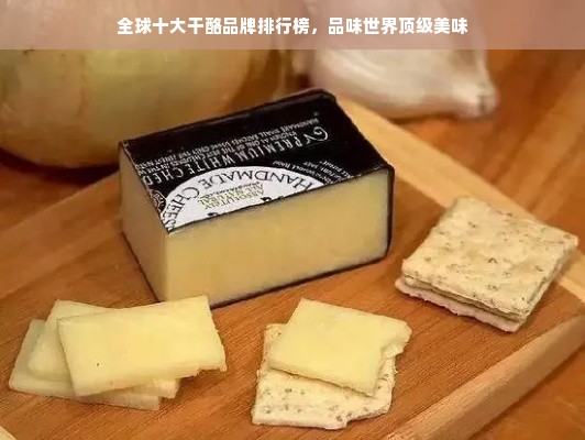 全球十大干酪品牌排行榜，品味世界顶级美味