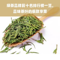 绿茶品牌前十名排行榜一览，品味茶叶的极致享受