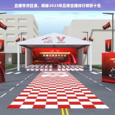 直播带货狂潮，揭秘2023年品牌直播排行榜前十名