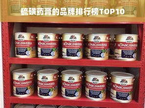 硫磺药膏的品牌排行榜TOP10