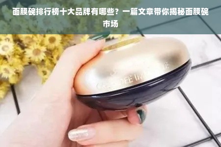 面膜碗排行榜十大品牌有哪些？一篇文章带你揭秘面膜碗市场