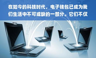 在如今的科技时代，电子钱包已成为我们生活中不可或缺的一部分。它们不仅方便我们进行各种交易，而且为我们的财产提供了更加安全的保障。因此，选择一款好的电子钱包显得尤为重要。接下来，我们将为您介绍一些在业界备受好评的电子钱包品牌，帮助您做出明智的选择。