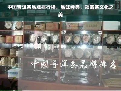 中国普洱茶品牌排行榜，品味经典，领略茶文化之美