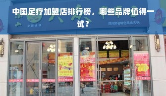 中国足疗加盟店排行榜，哪些品牌值得一试？