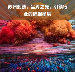 苏州刺绣，品牌之光，引领行业的璀璨星辰