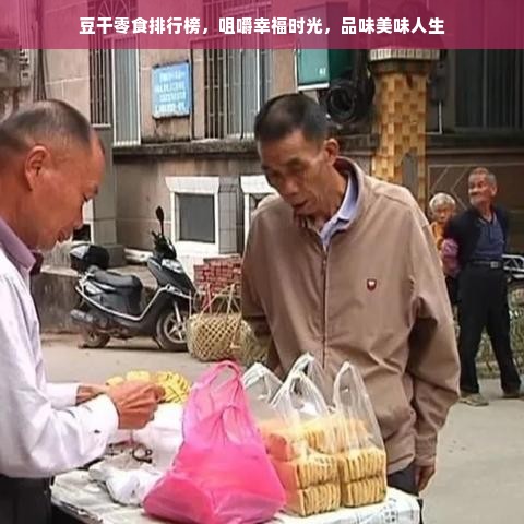 豆干零食排行榜，咀嚼幸福时光，品味美味人生