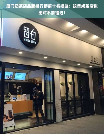 厦门奶茶店品牌排行榜前十名揭晓！这些奶茶店你绝对不能错过！