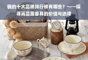 碗的十大品牌排行榜有哪些？——探寻高品质餐具的价值与选择