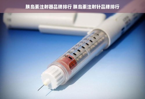 胰岛素注射器品牌排行 胰岛素注射针品牌排行