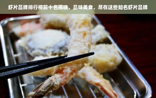 虾片品牌排行榜前十名揭晓，品味美食，尽在这些知名虾片品牌