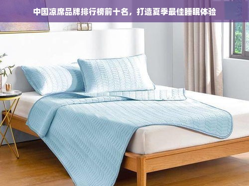 中国凉席品牌排行榜前十名，打造夏季最佳睡眠体验