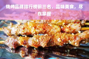 烧烤品牌排行榜前三名，品味美食，尽在掌握