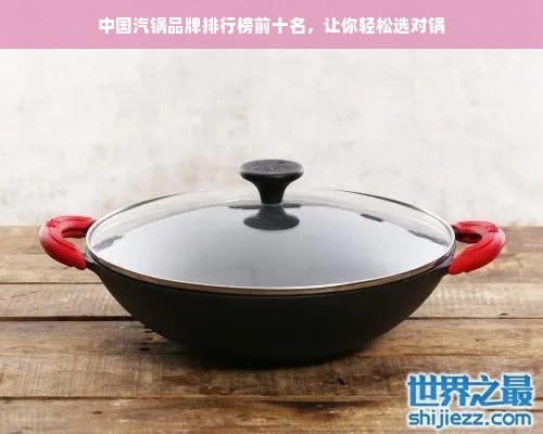 中国汽锅品牌排行榜前十名，让你轻松选对锅