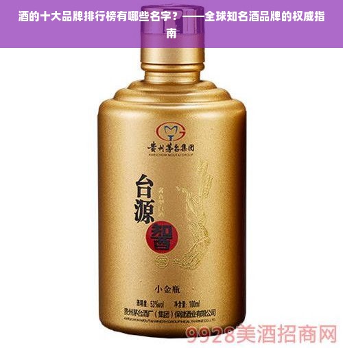 酒的十大品牌排行榜有哪些名字？——全球知名酒品牌的权威指南