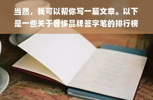 当然，我可以帮你写一篇文章。以下是一些关于奢侈品牌签字笔的排行榜的文章