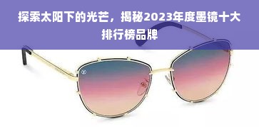 探索太阳下的光芒，揭秘2023年度墨镜十大排行榜品牌