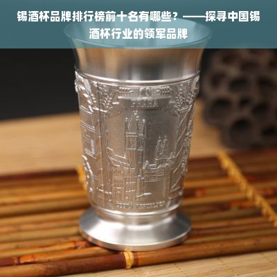 锡酒杯品牌排行榜前十名有哪些？——探寻中国锡酒杯行业的领军品牌