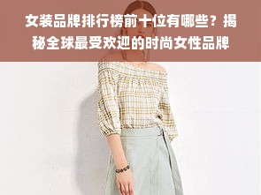 女装品牌排行榜前十位有哪些？揭秘全球最受欢迎的时尚女性品牌