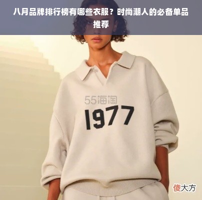 八月品牌排行榜有哪些衣服？时尚潮人的必备单品推荐