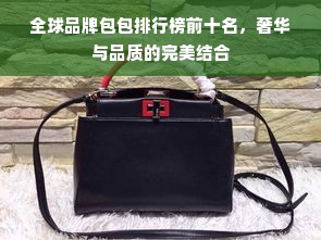 全球品牌包包排行榜前十名，奢华与品质的完美结合